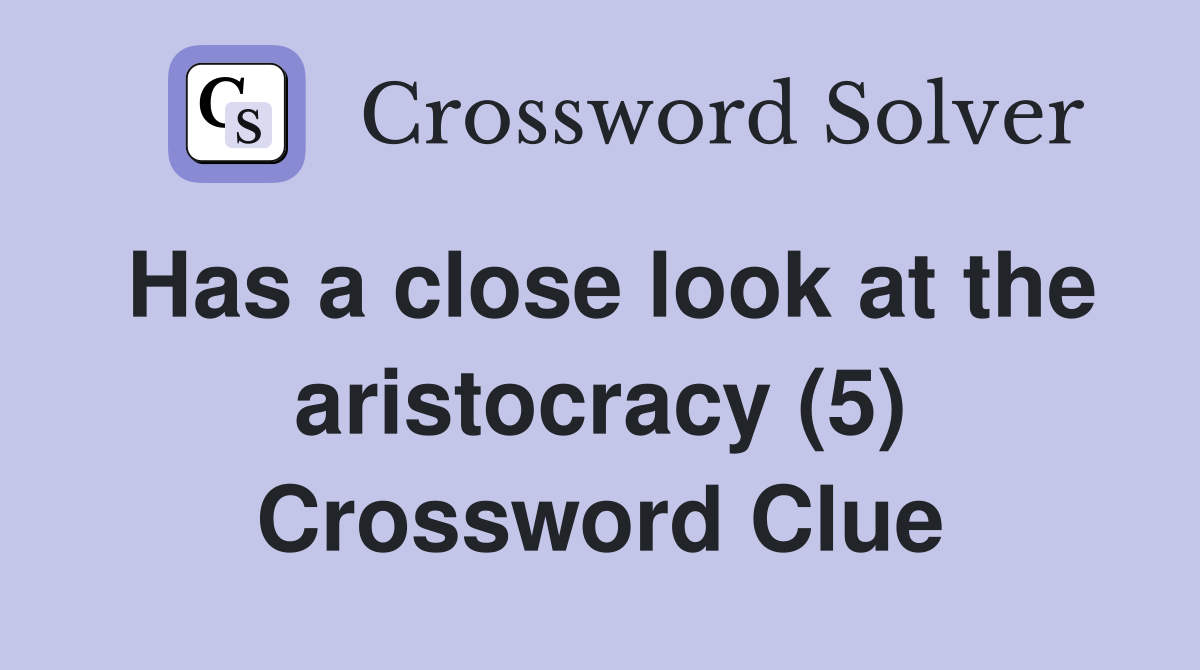 Has a close look at the aristocracy (5) Crossword Clue