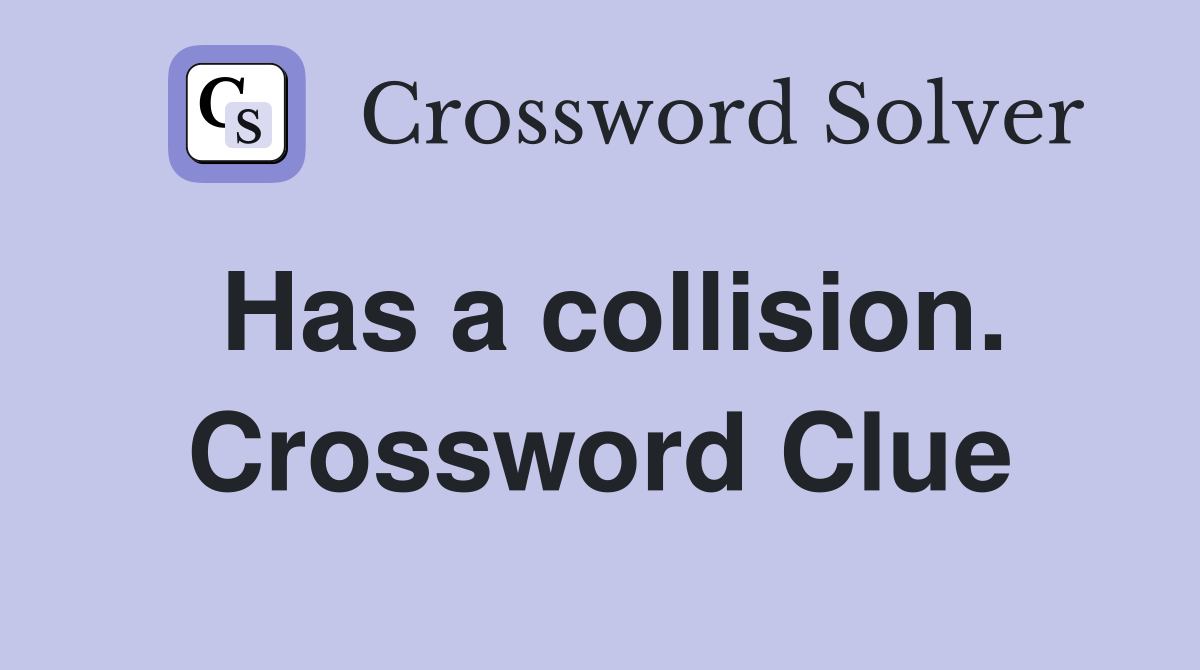 Has a collision. Crossword Clue
