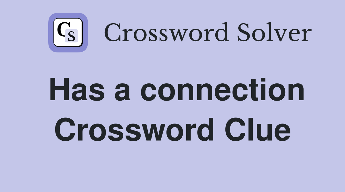 Has a connection Crossword Clue