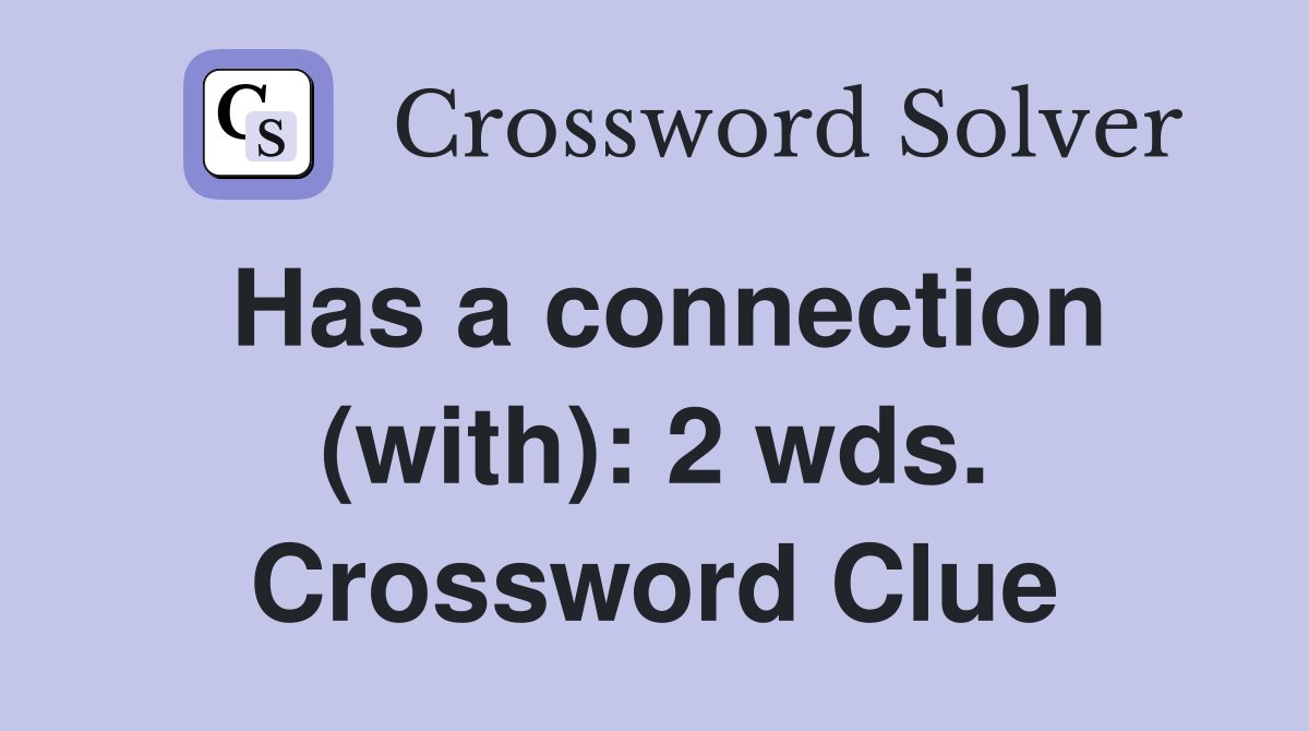 Has a connection (with): 2 wds. Crossword Clue