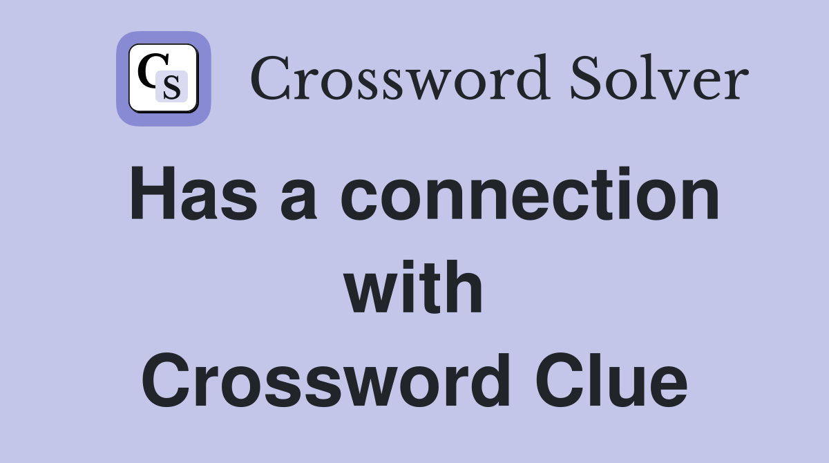 Has a connection with Crossword Clue