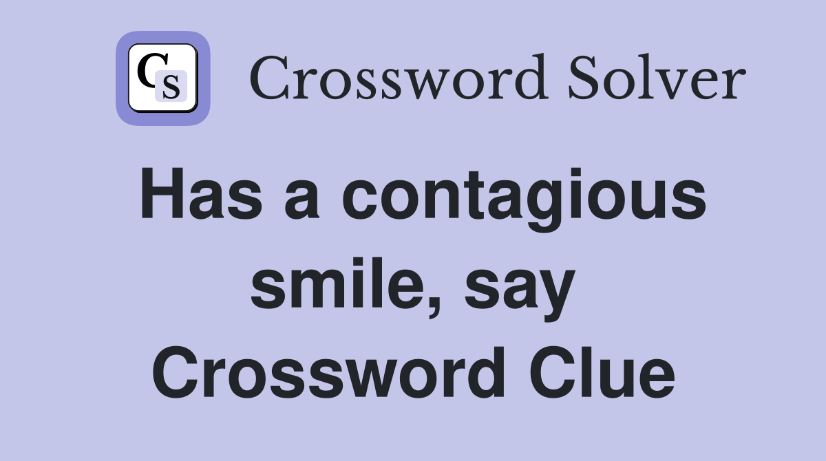 Has a contagious smile, say Crossword Clue
