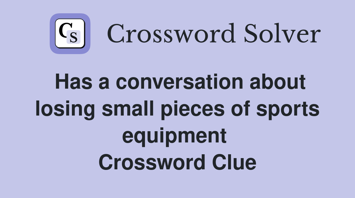 Has a conversation about losing small pieces of sports equipment  Crossword Clue