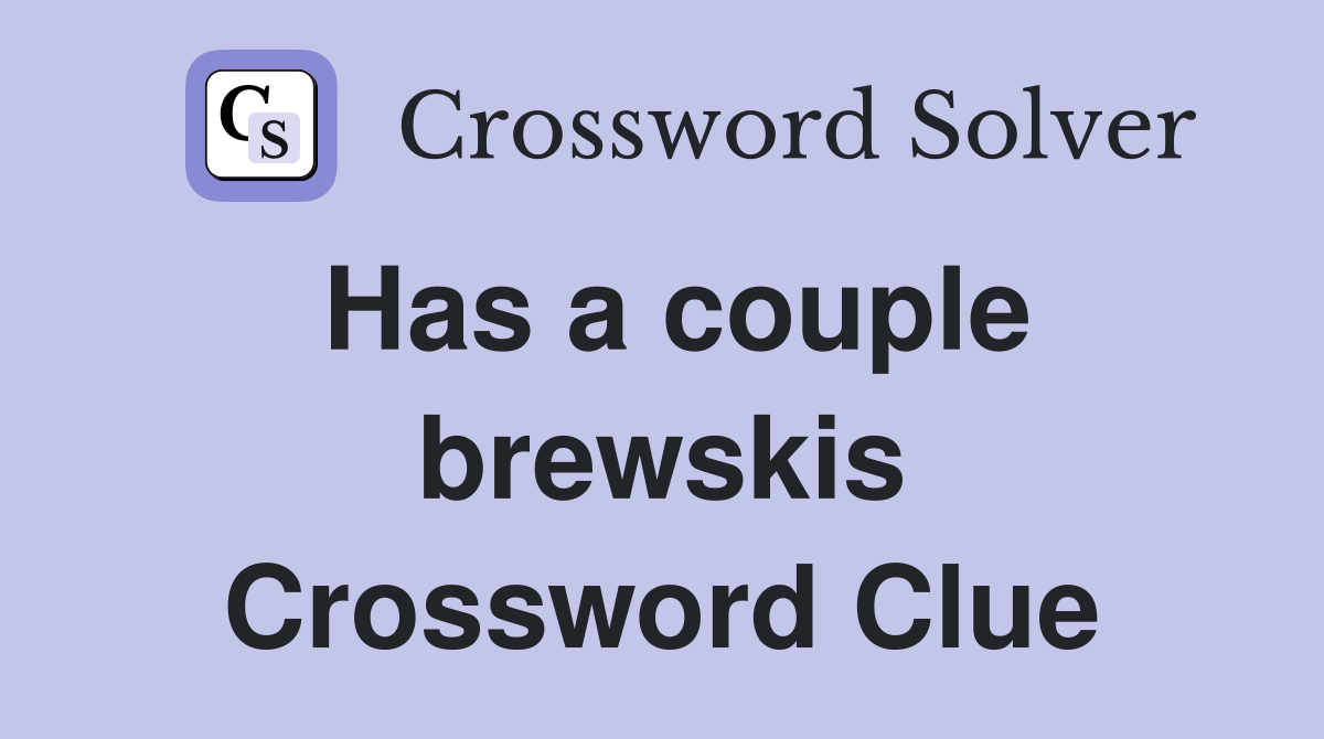 Has a couple brewskis Crossword Clue