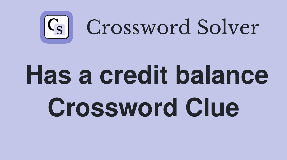 Has a credit balance Crossword Clue