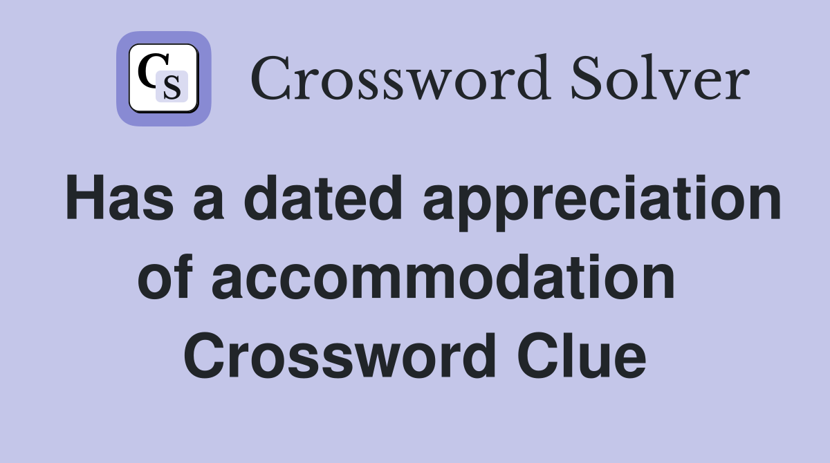 Has a dated appreciation of accommodation  Crossword Clue
