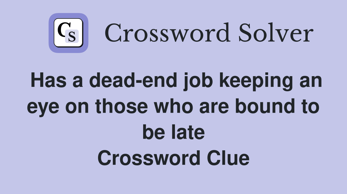 Has a dead-end job keeping an eye on those who are bound to be late Crossword Clue