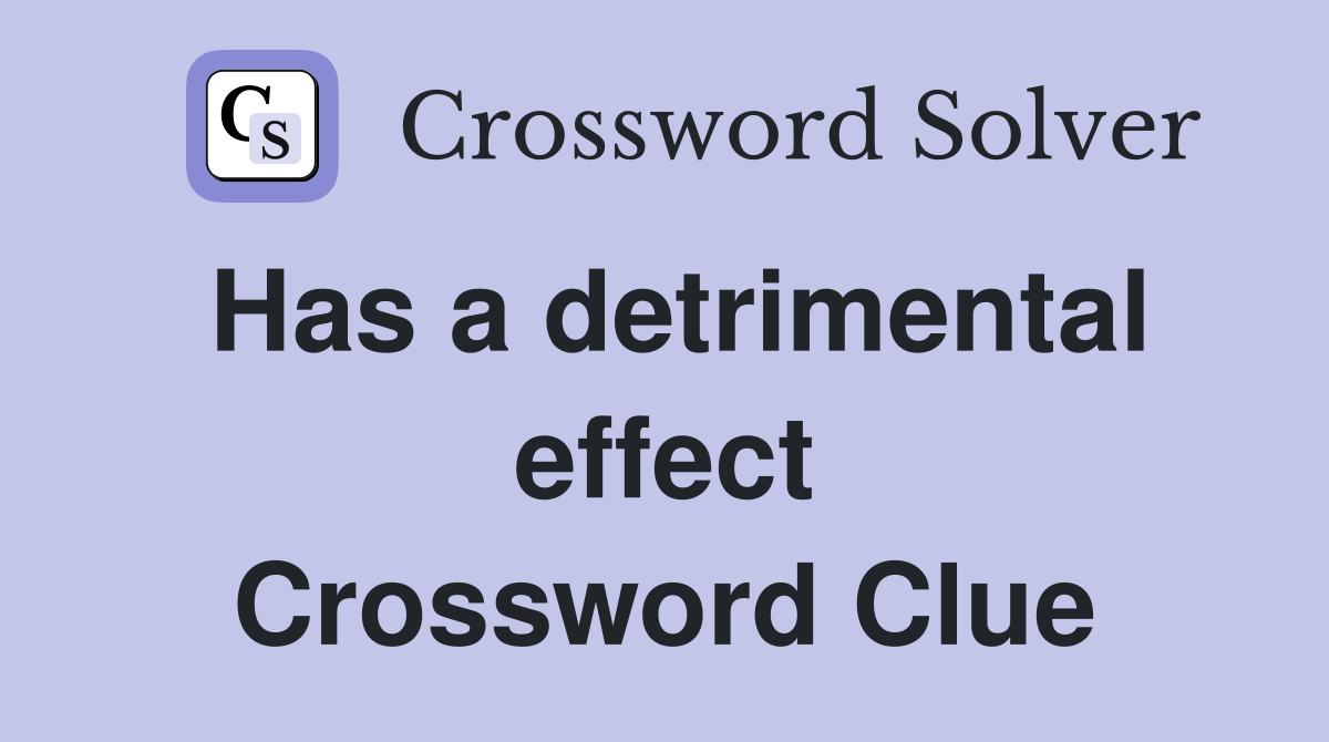 Has a detrimental effect Crossword Clue
