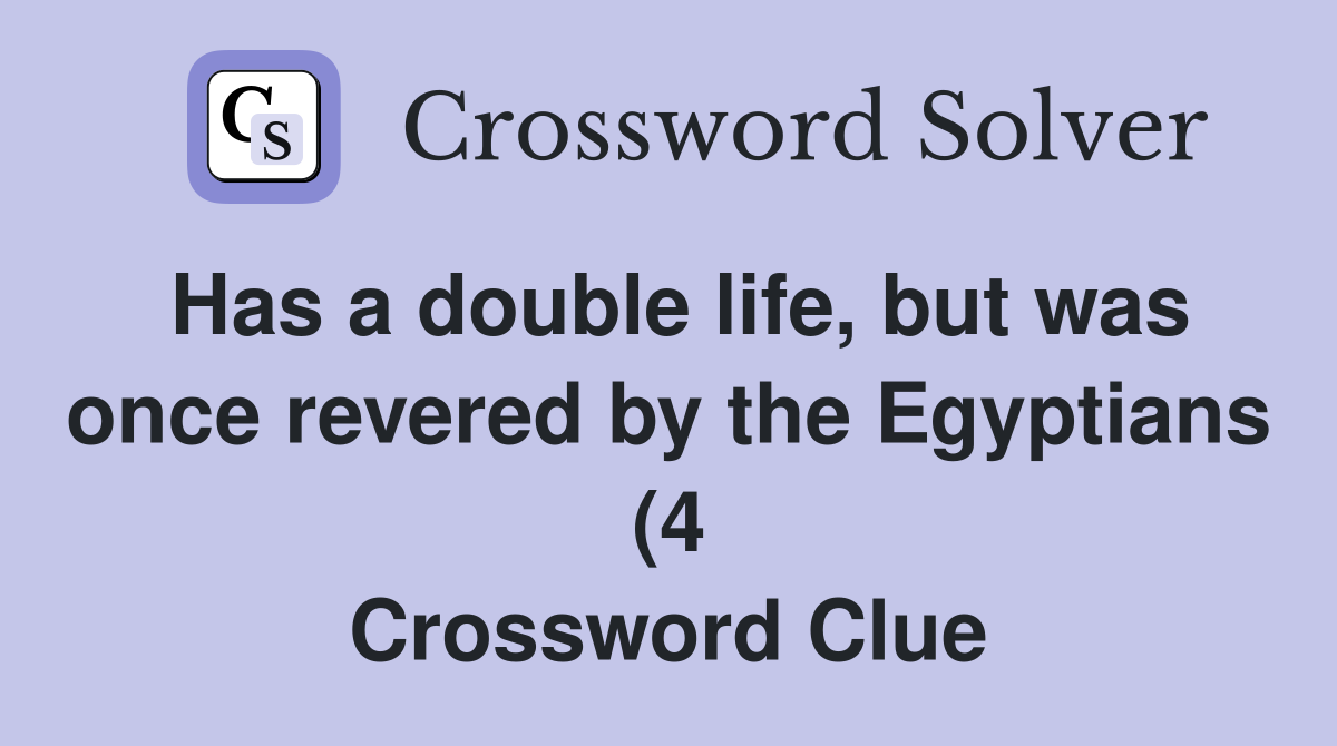 Has a double life but was once revered by the Egyptians (4 Has a double life but was once revered by the Egyptians (4