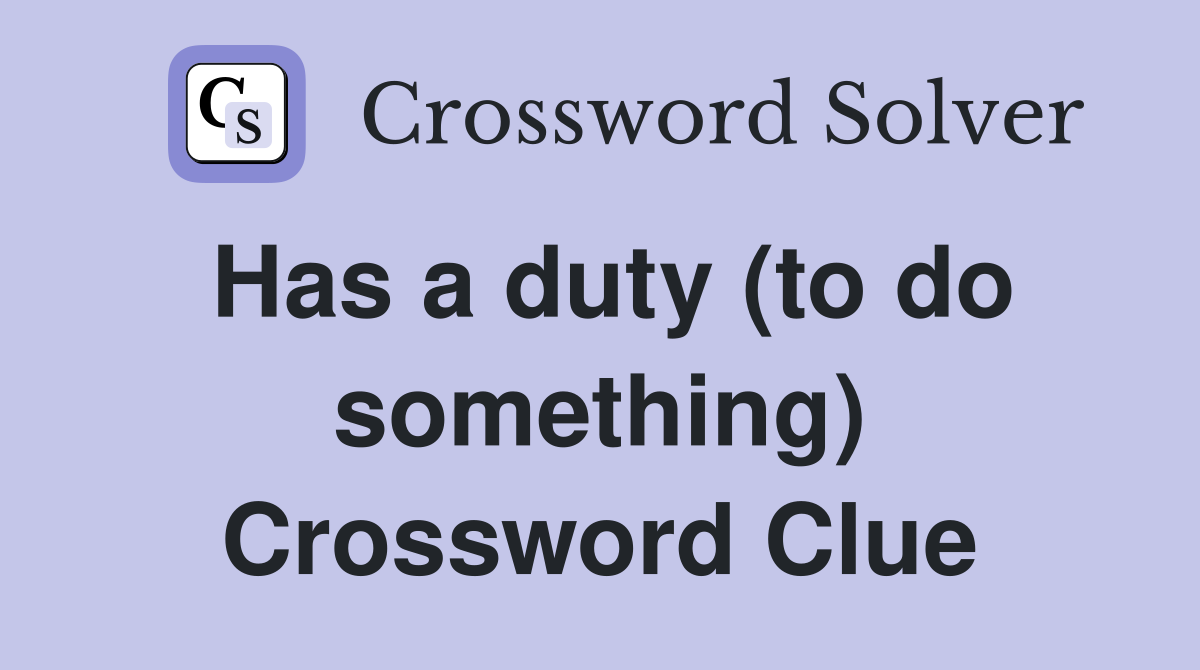 Has a duty (to do something) Crossword Clue