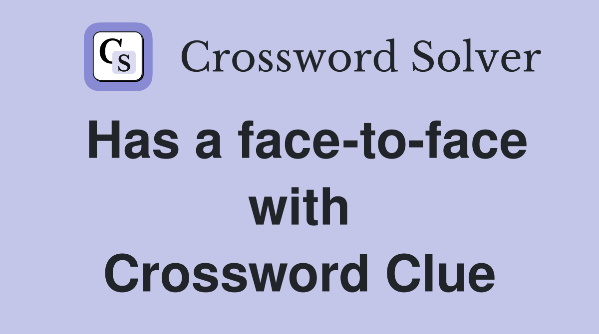 Has a face-to-face with Crossword Clue
