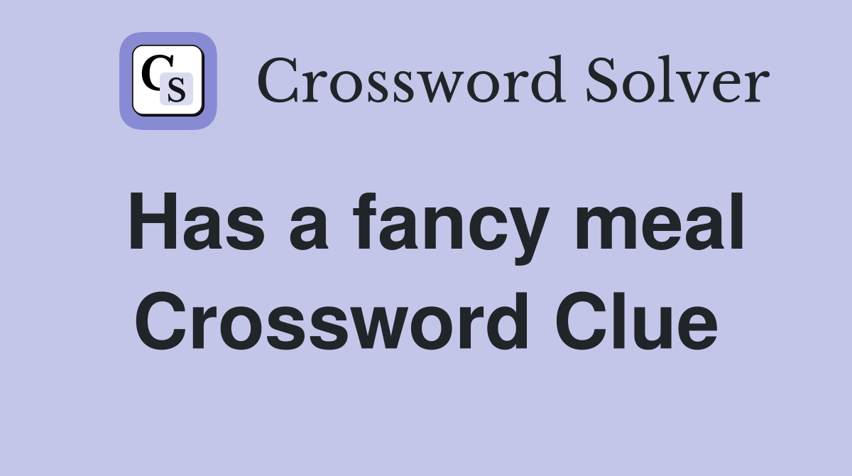 Has a fancy meal Crossword Clue