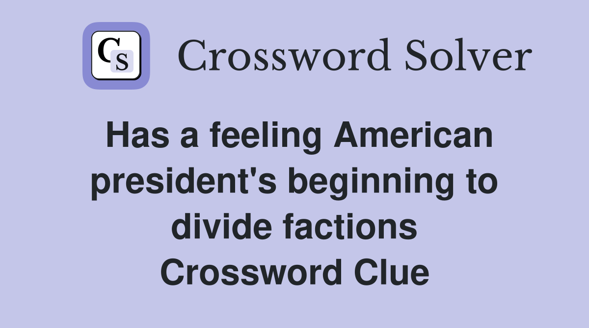 Has a feeling American president's beginning to divide factions Crossword Clue