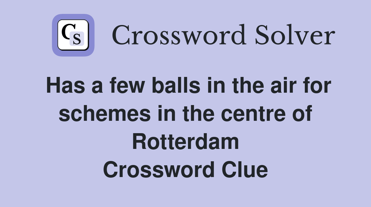 Has a few balls in the air for schemes in the centre of Rotterdam Crossword Clue