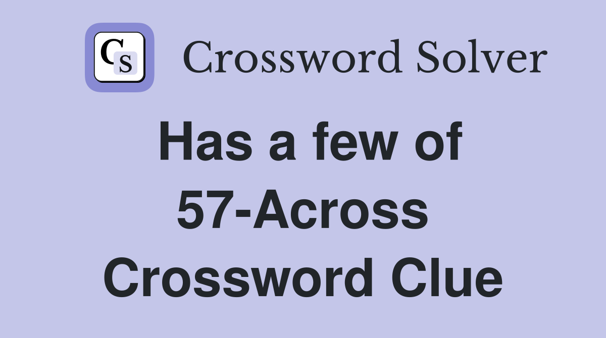 Has a few of 57-Across Crossword Clue