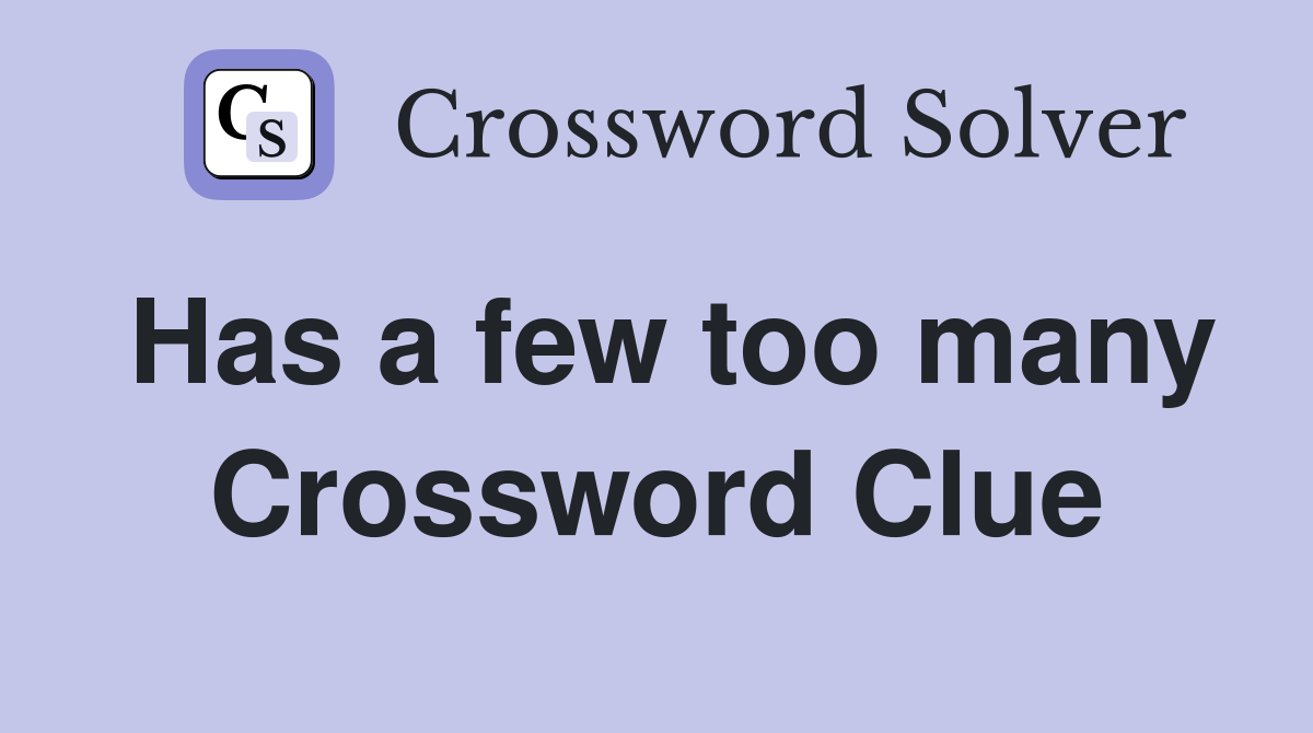 Has a few too many Crossword Clue