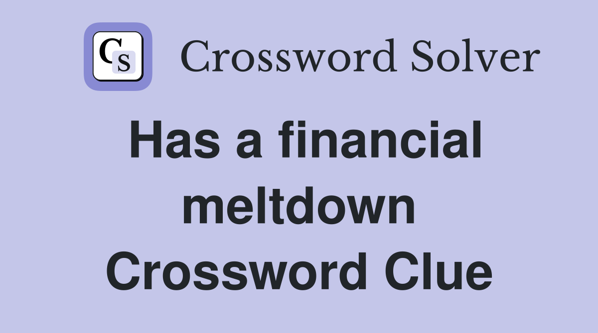 Has a financial meltdown Crossword Clue