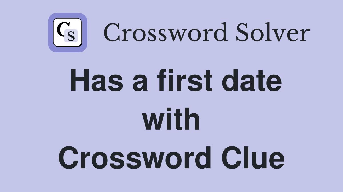 Has a first date with Crossword Clue