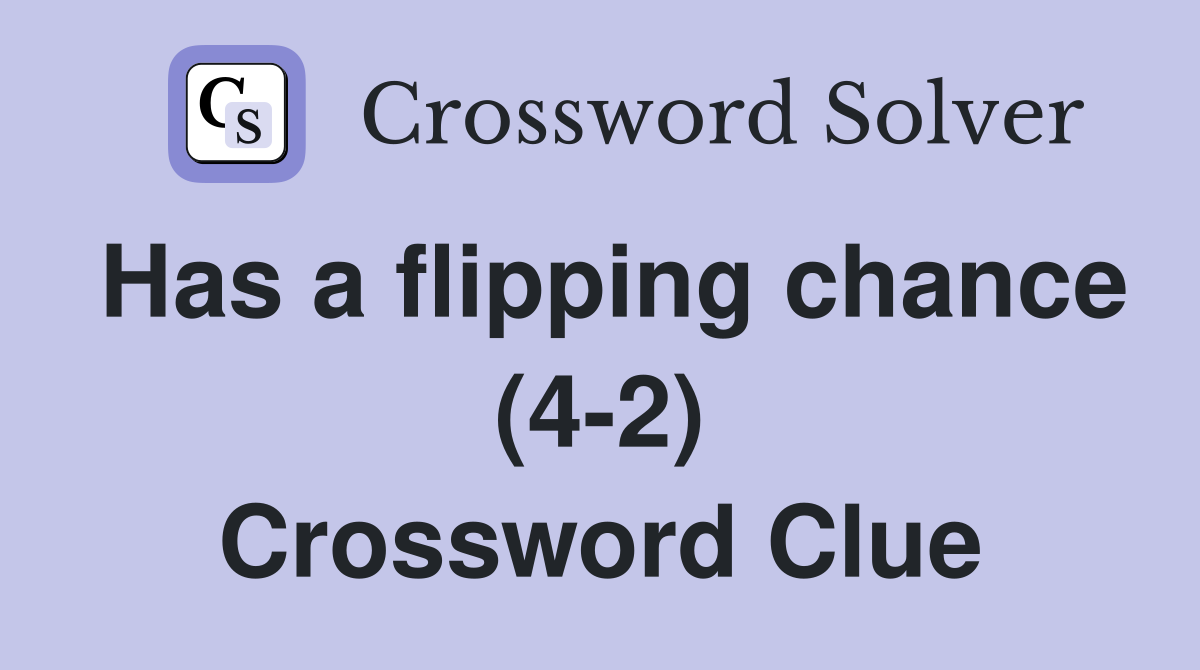 Has a flipping chance (4-2) Crossword Clue