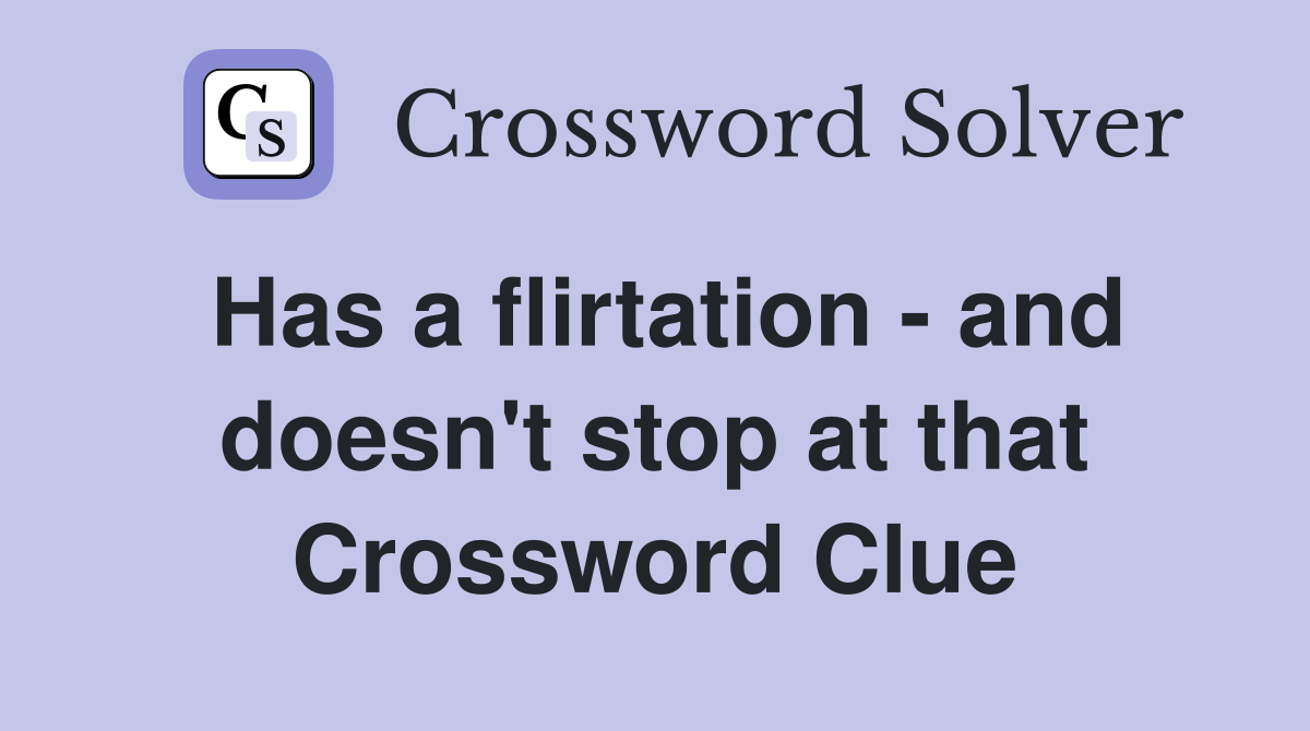 Has a flirtation - and doesn't stop at that Crossword Clue