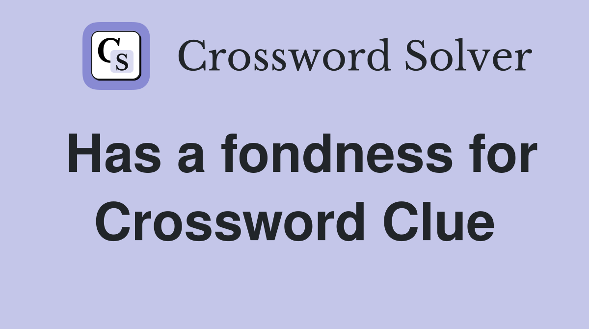 Has a fondness for Crossword Clue