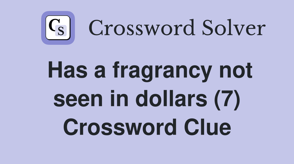 Has a fragrancy not seen in dollars (7) Crossword Clue