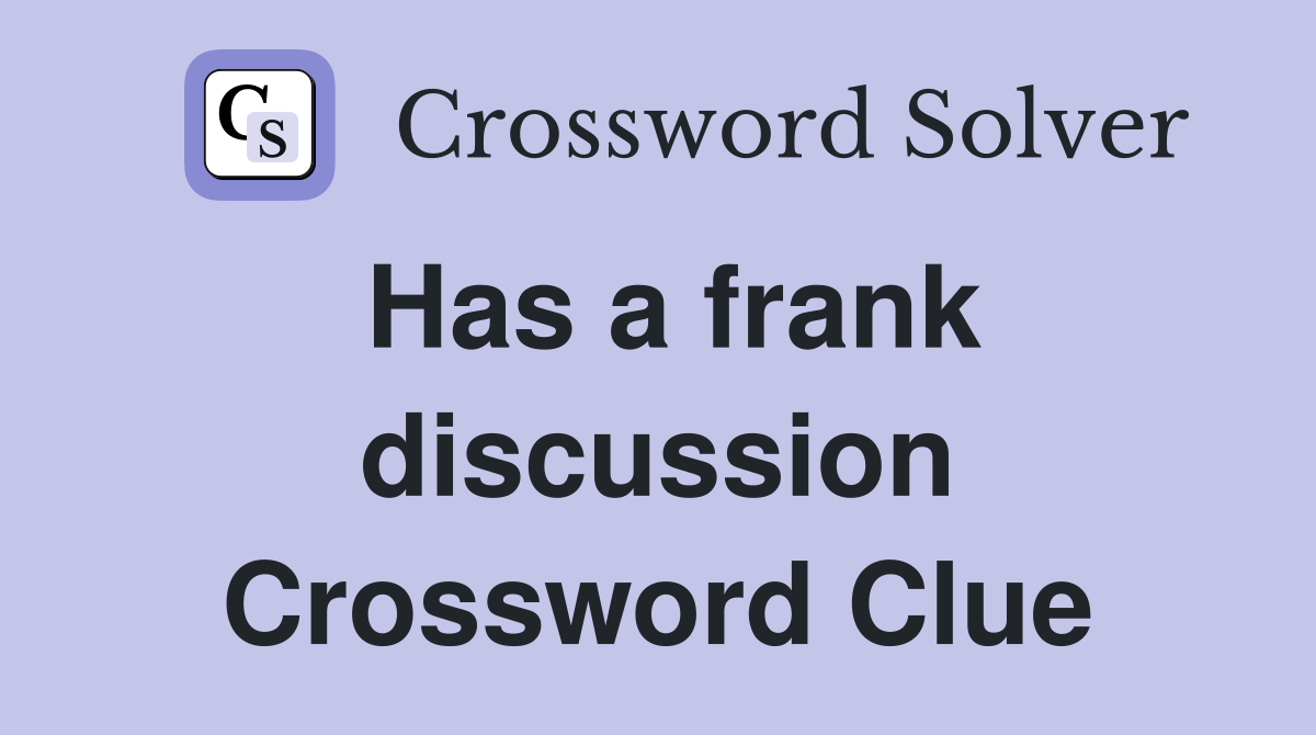 Has a frank discussion Crossword Clue