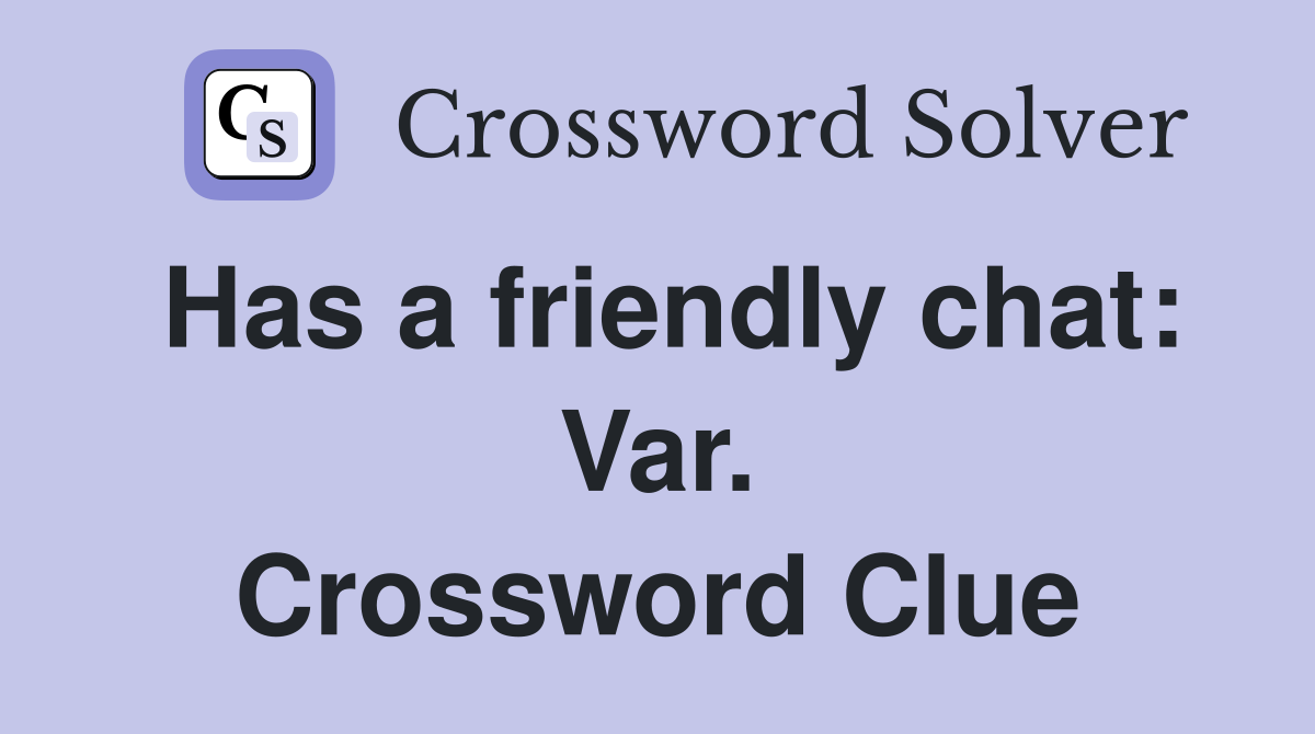 Has a friendly chat: Var. Crossword Clue