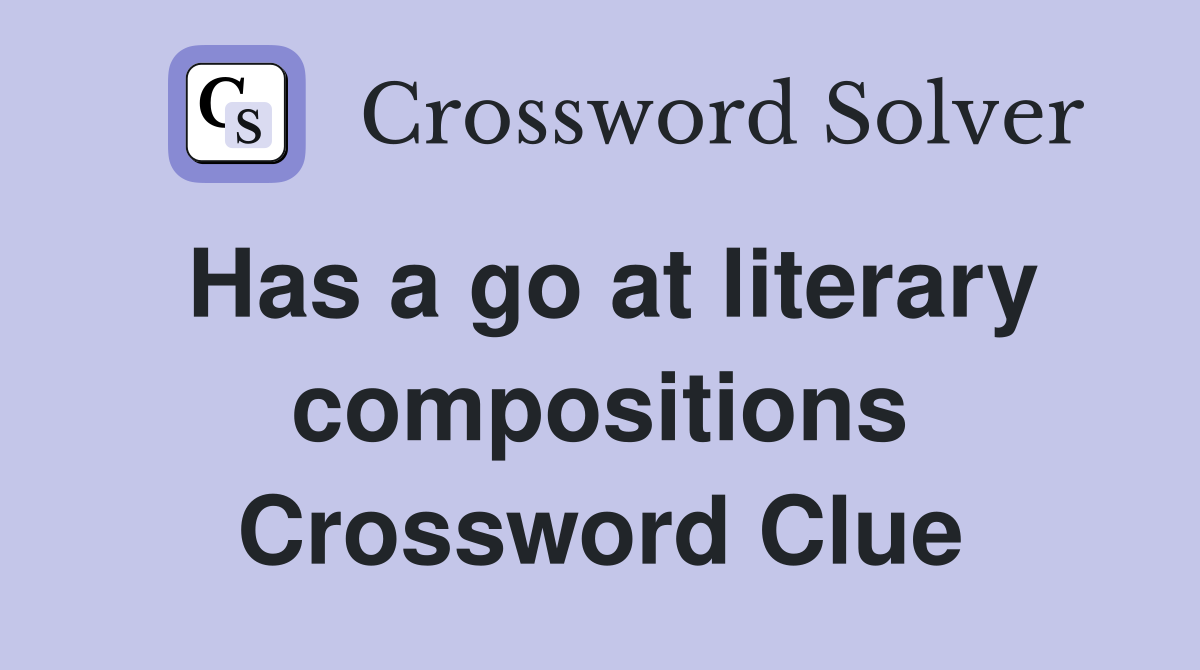Has a go at literary compositions Crossword Clue