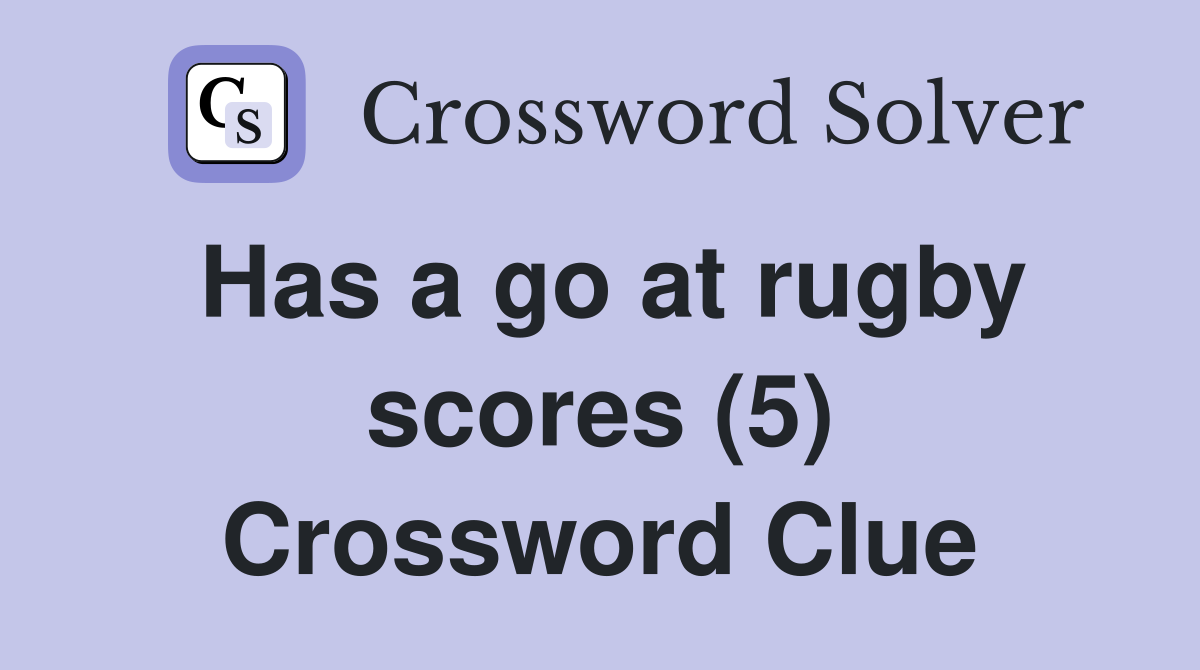 Has a go at rugby scores (5) Crossword Clue