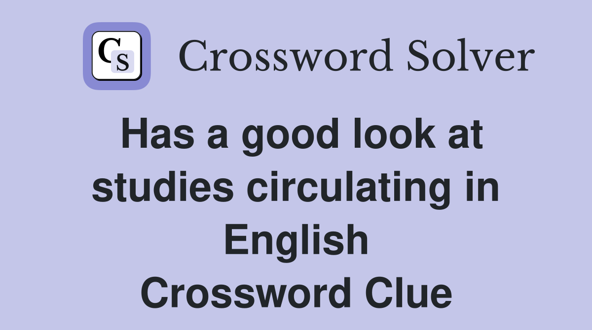 Has a good look at studies circulating in English Crossword Clue
