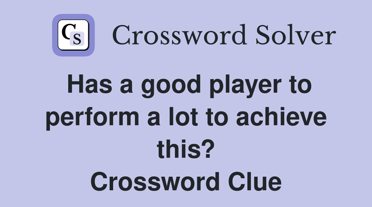Has a good player to perform a lot to achieve this? Crossword Clue