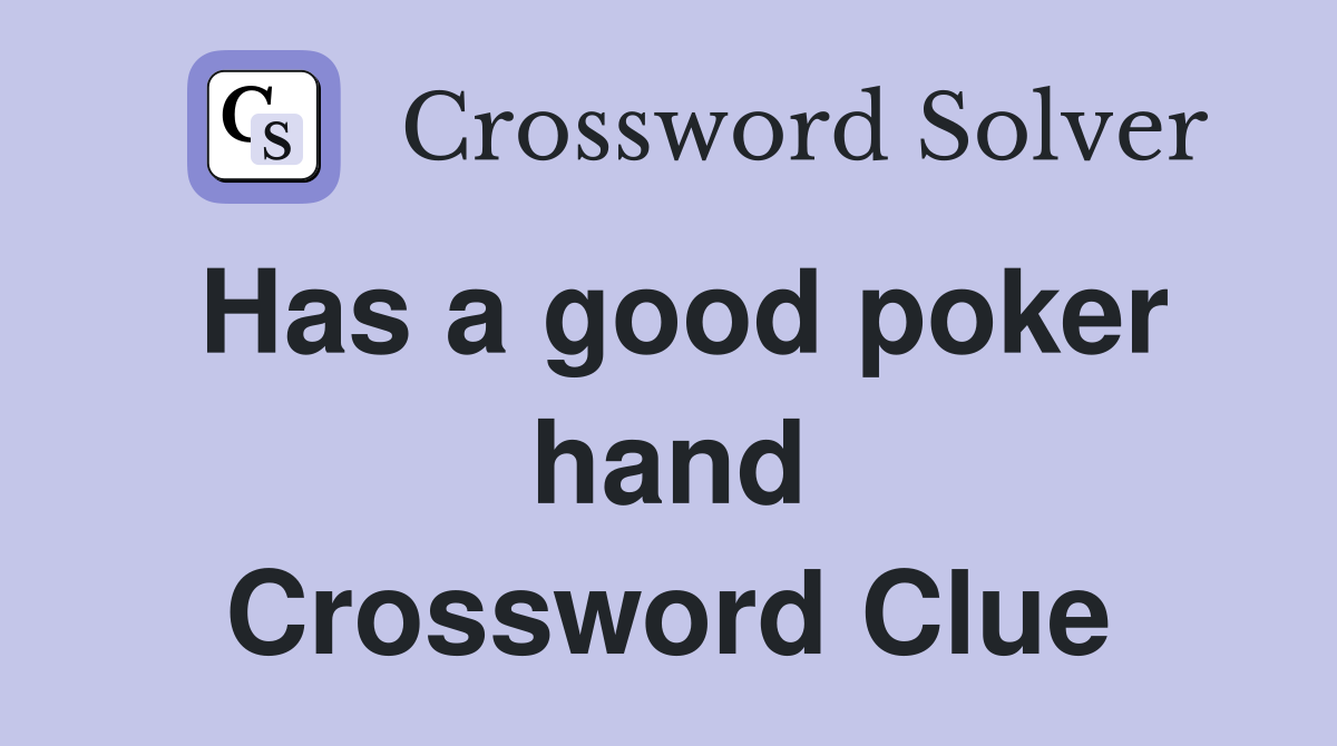 Has a good poker hand Crossword Clue