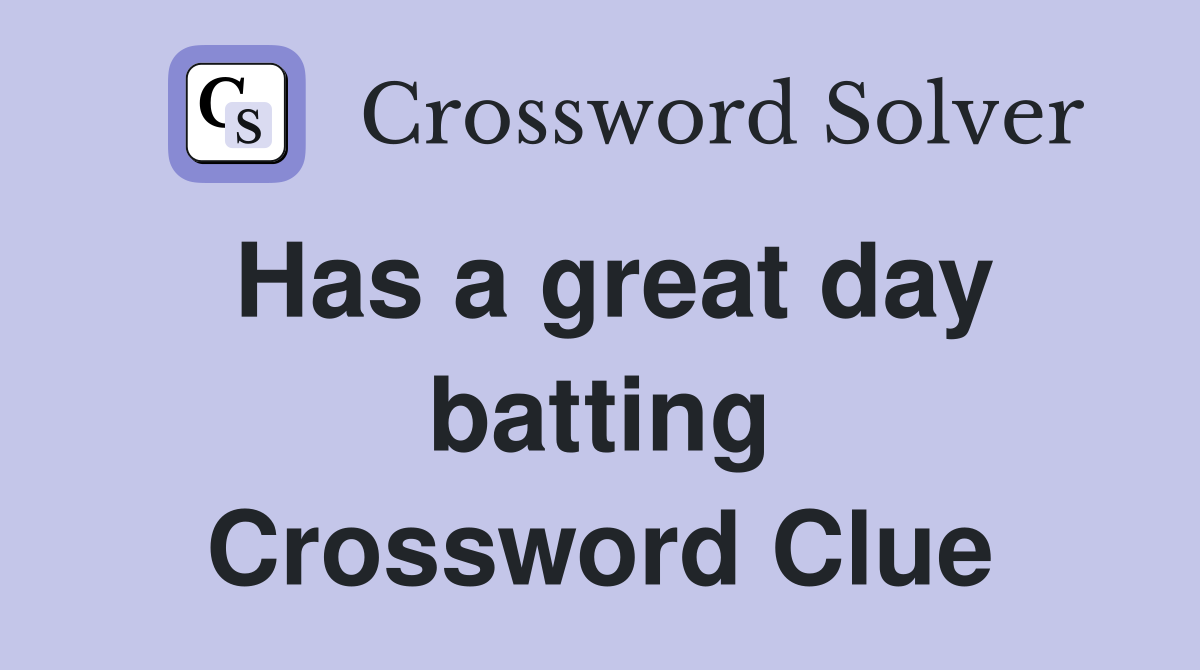 Has a great day batting Crossword Clue