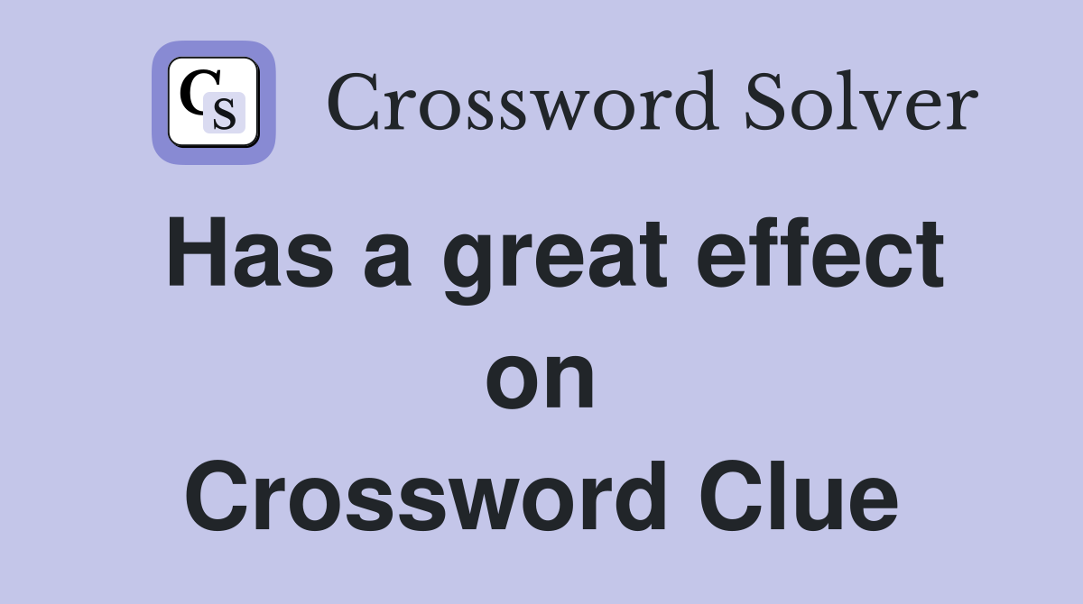 Has a great effect on Crossword Clue