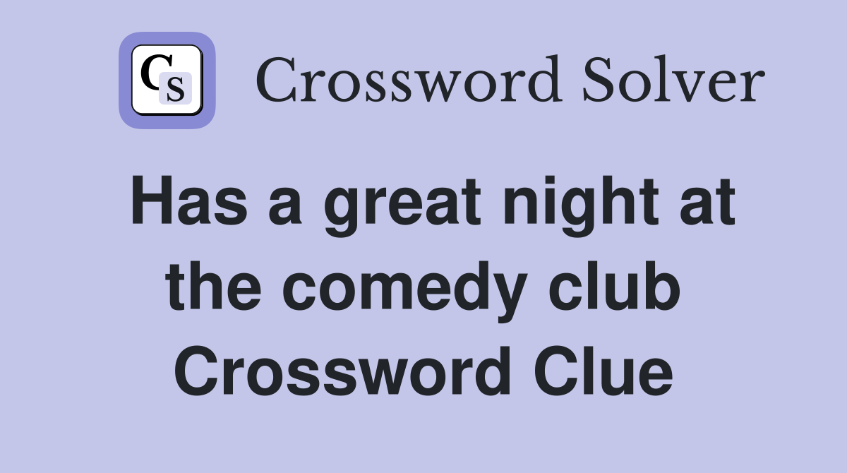 Has a great night at the comedy club Crossword Clue