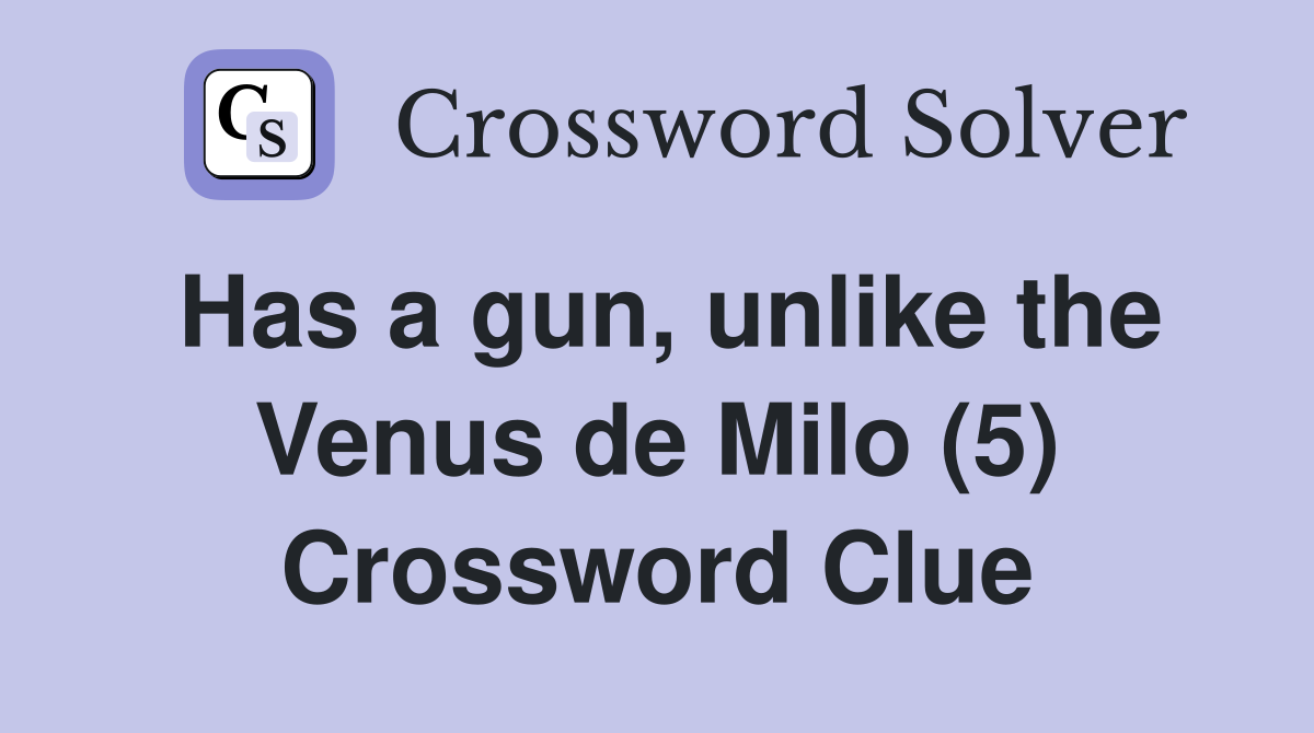 Has a gun, unlike the Venus de Milo (5) Crossword Clue