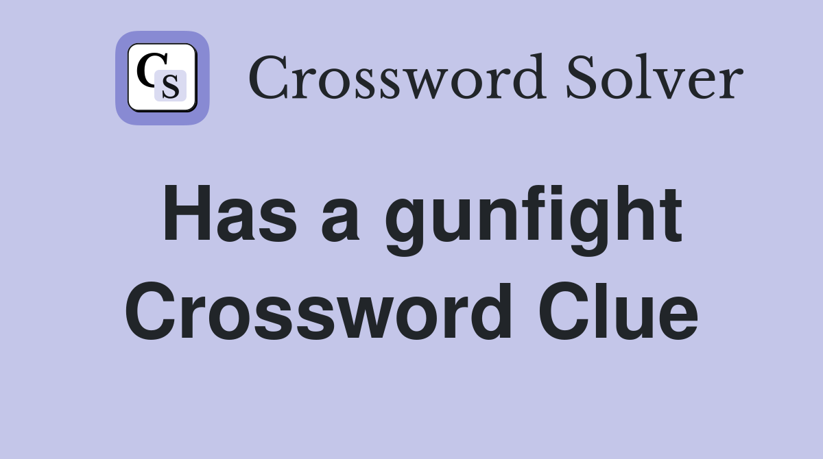 Has a gunfight Crossword Clue