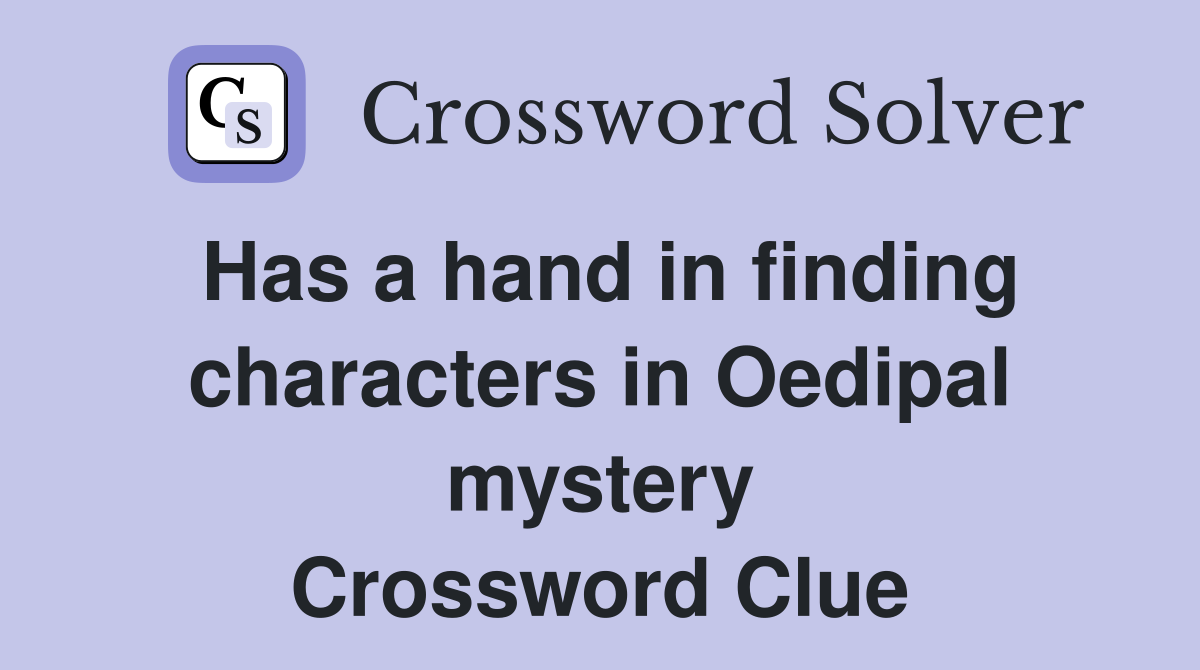 Has a hand in finding characters in Oedipal mystery Crossword Clue