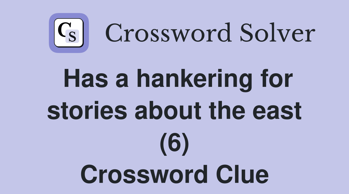 Has a hankering for stories about the east (6) Crossword Clue