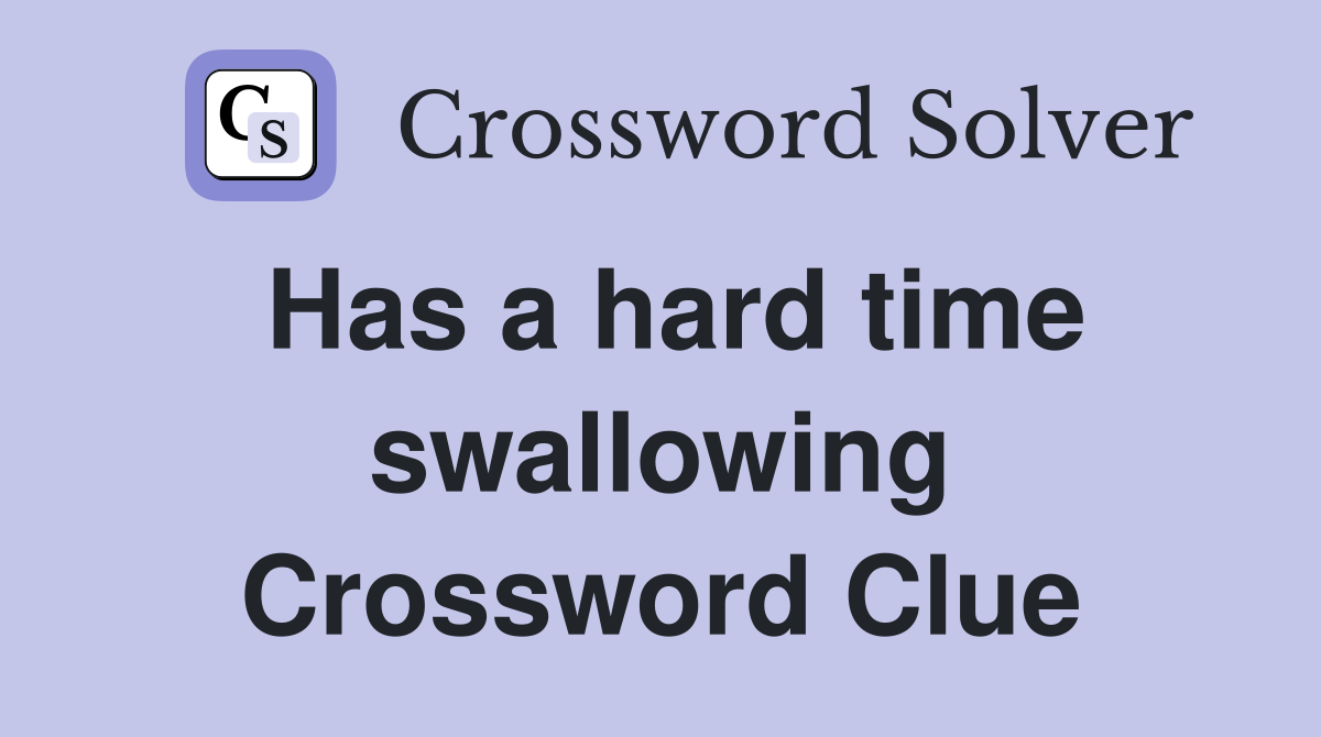 Has a hard time swallowing Crossword Clue