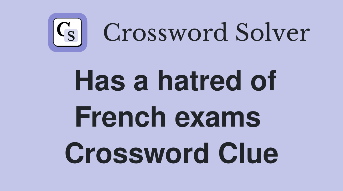 Has a hatred of French exams  Crossword Clue