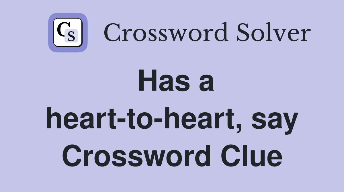 Has a heart-to-heart, say Crossword Clue