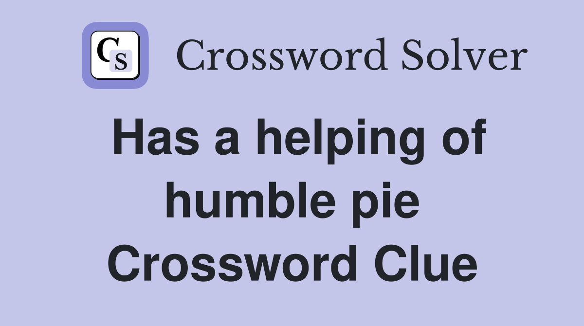 Has a helping of humble pie Crossword Clue