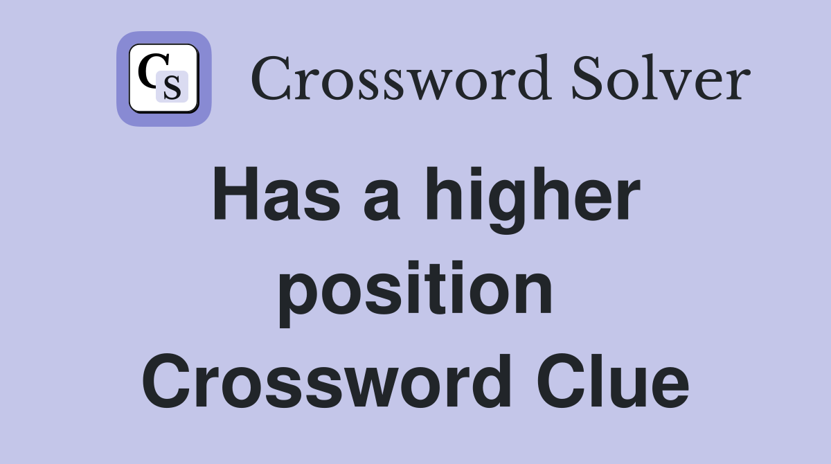 Has a higher position Crossword Clue