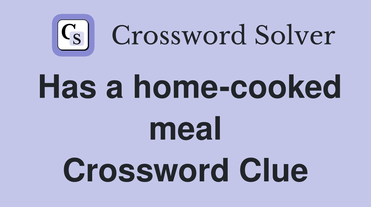 Has a home-cooked meal Crossword Clue
