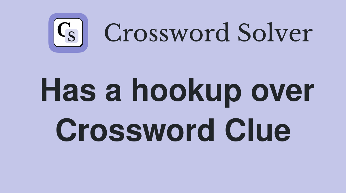 Has a hookup over Crossword Clue