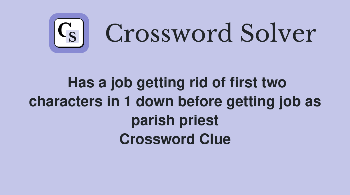 Has a job getting rid of first two characters in 1 down before getting job as parish priest Crossword Clue