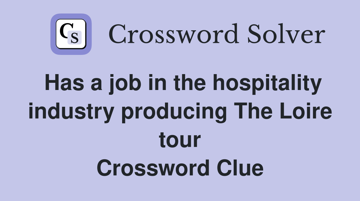 Has a job in the hospitality industry producing The Loire tour Crossword Clue