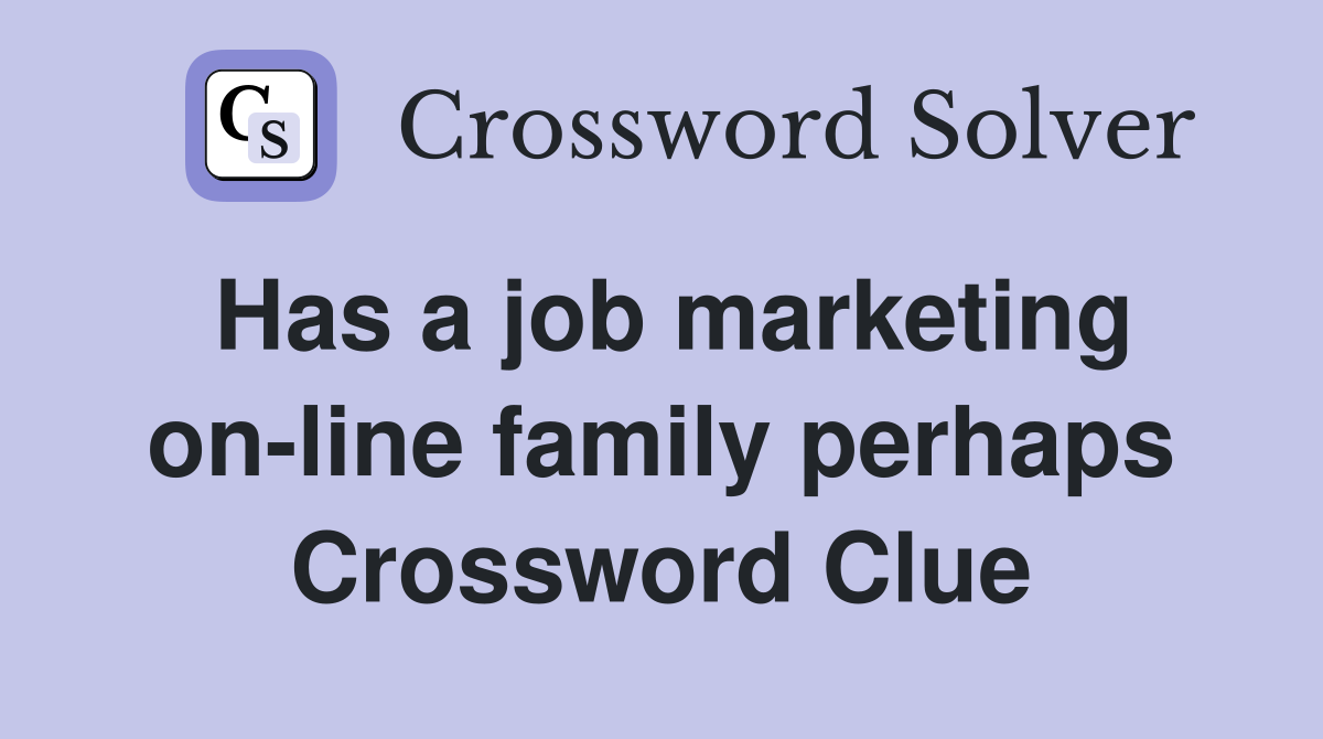Has a job marketing on-line family perhaps Crossword Clue